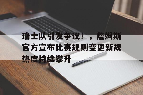 九游官方网站-关于瑞士队引发争议！，詹姆斯官方宣布比赛规则变更新规热度持续攀升的信息